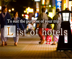 To suit the purpose of your trip…　List of hotels