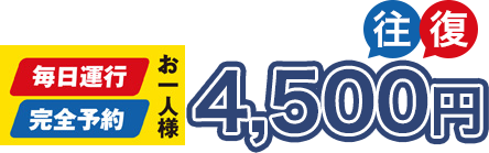 毎日運行・完全予約　お一人様 往復 4,500円