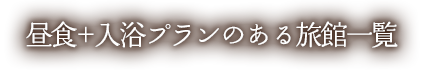 昼食+入浴プランのある旅館一覧